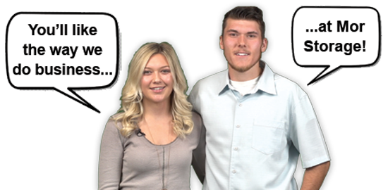 You'll Like The Way We Do Business At Mor Storage You'll Like The Way We Do Business At Mor Storage